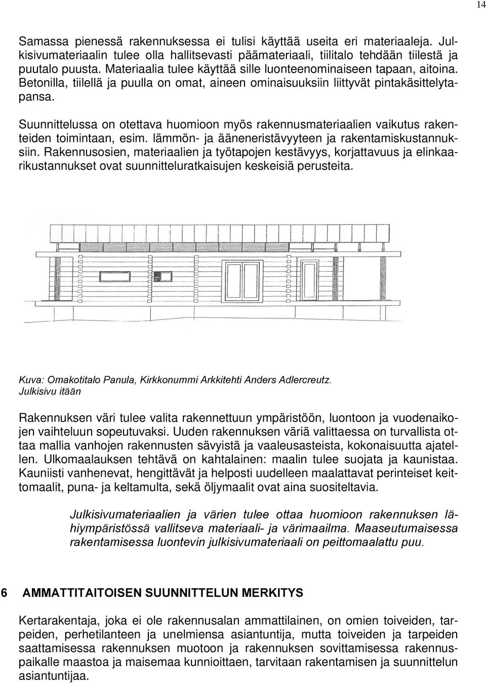 Suunnittelussa on otettava huomioon myös rakennusmateriaalien vaikutus rakenteiden toimintaan, esim. lämmön- ja ääneneristävyyteen ja rakentamiskustannuksiin.