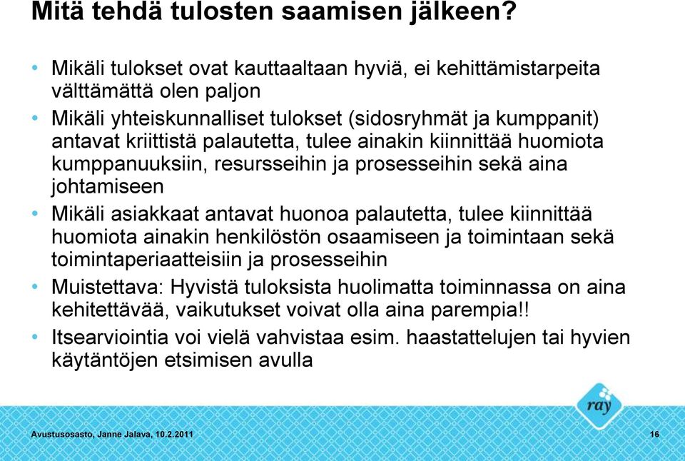 tulee ainakin kiinnittää huomiota kumppanuuksiin, resursseihin ja prosesseihin sekä aina johtamiseen Mikäli asiakkaat antavat huonoa palautetta, tulee kiinnittää huomiota ainakin