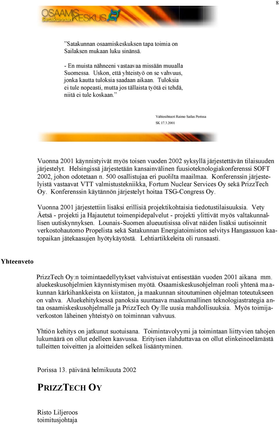 Valtiosihteeri Raimo Sailas Porissa SK 17.3.20 Vuonna 20 käynnistyivät myös toisen vuoden 2002 syksyllä järjestettävän tilaisuuden järjestelyt.