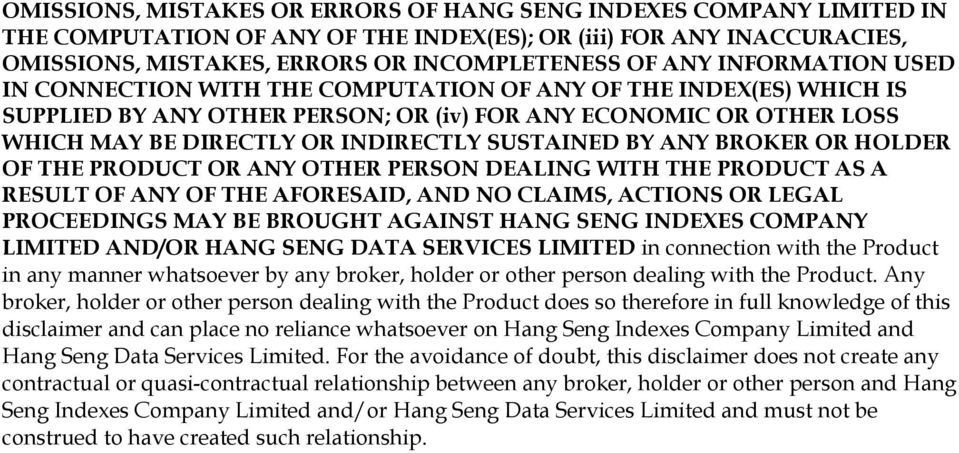 BY ANY BROKER OR HOLDER OF THE PRODUCT OR ANY OTHER PERSON DEALING WITH THE PRODUCT AS A RESULT OF ANY OF THE AFORESAID, AND NO CLAIMS, ACTIONS OR LEGAL PROCEEDINGS MAY BE BROUGHT AGAINST HANG SENG