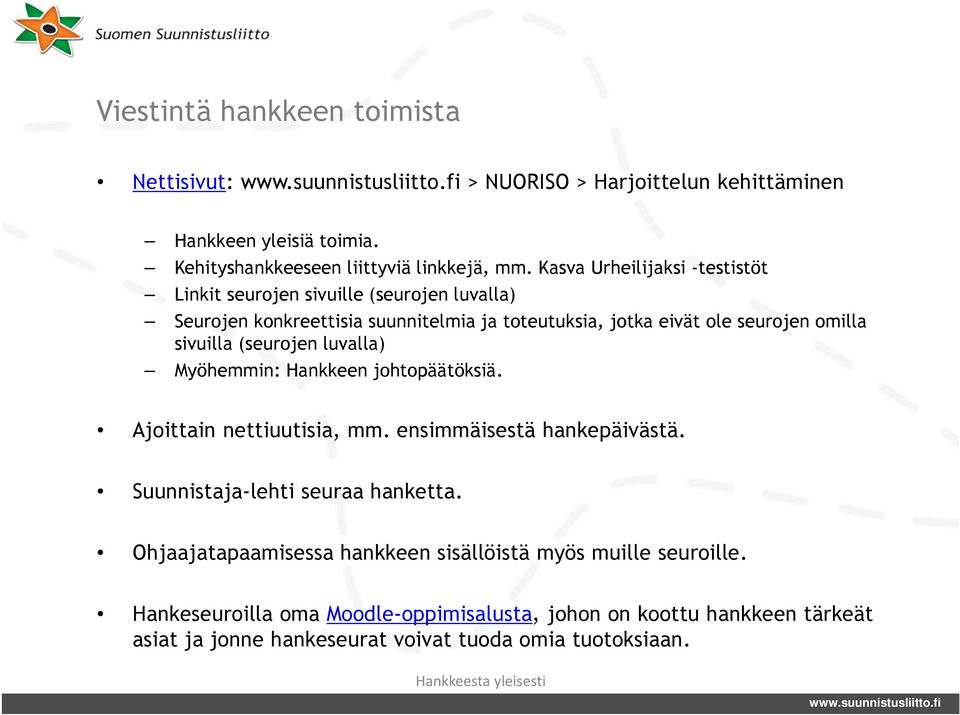 sivuilla (seurojen luvalla) Myöhemmin: Hankkeen johtopäätöksiä. Ajoittain nettiuutisia, mm. ensimmäisestä hankepäivästä. Suunnistaja-lehti seuraa hanketta.