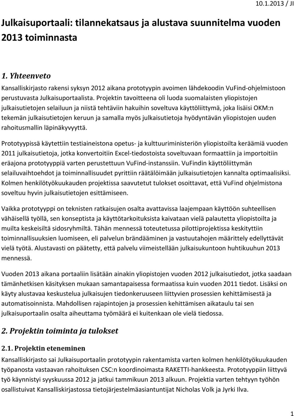 Projektin tavoitteena oli luoda suomalaisten yliopistojen julkaisutietojen selailuun ja niistä tehtäviin hakuihin soveltuva käyttöliittymä, joka lisäisi OKM:n tekemän julkaisutietojen keruun ja