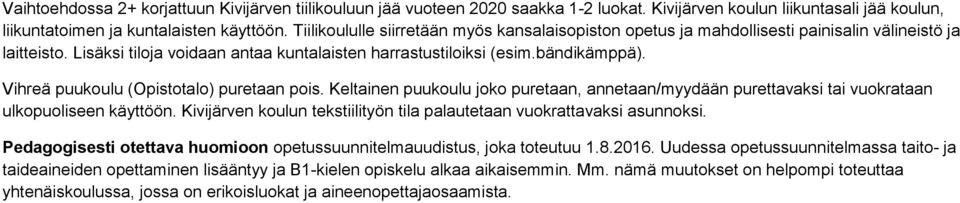 Vihreä puukoulu (Opistotalo) puretaan pois. Keltainen puukoulu joko puretaan, annetaan/myydään purettavaksi tai vuokrataan ulkopuoliseen käyttöön.