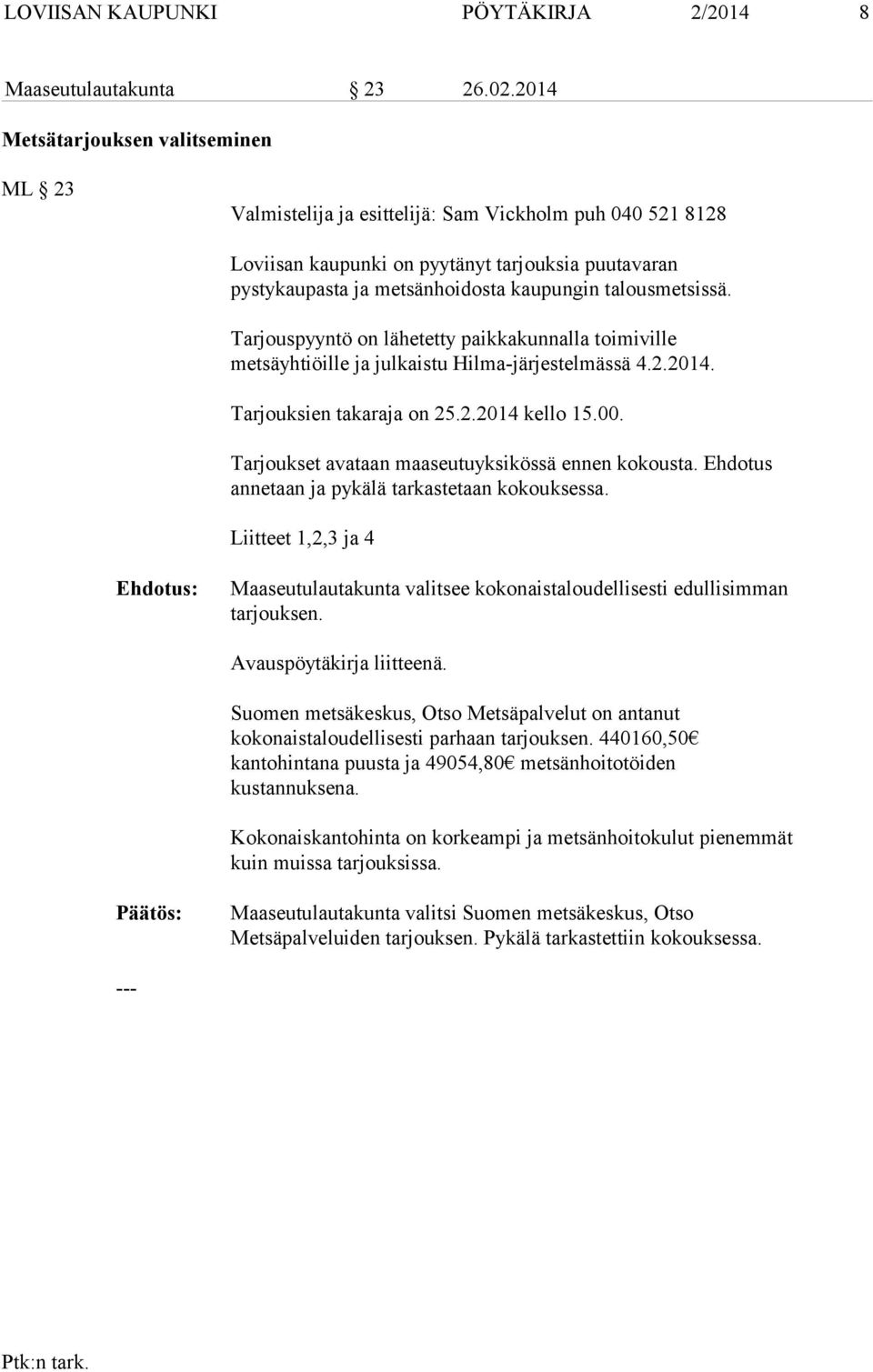 talousmetsissä. Tarjouspyyntö on lähetetty paikkakunnalla toimiville metsäyhtiöille ja julkaistu Hilma-järjestelmässä 4.2.2014. Tarjouksien takaraja on 25.2.2014 kello 15.00.