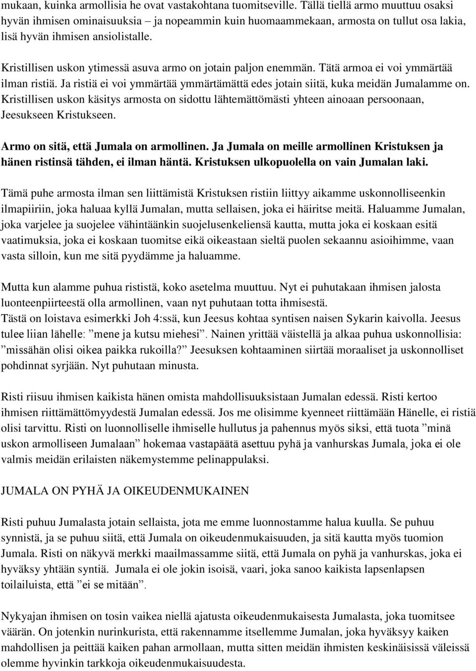 Kristillisen uskon ytimessä asuva armo on jotain paljon enemmän. Tätä armoa ei voi ymmärtää ilman ristiä. Ja ristiä ei voi ymmärtää ymmärtämättä edes jotain siitä, kuka meidän Jumalamme on.
