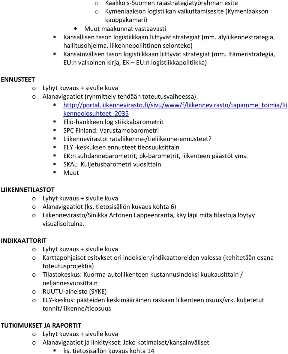 Itämeristrategia, EU:n valkoinen kirja, EK EU:n logistiikkapolitiikka) ENNUSTEET (ryhmittely tehdään toteutusvaiheessa): http://portal.liikennevirasto.