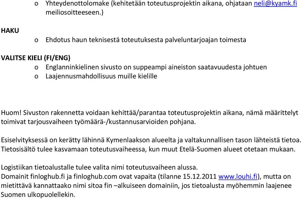 muille kielille Huom! Sivuston rakennetta voidaan kehittää/parantaa toteutusprojektin aikana, nämä määrittelyt toimivat tarjousvaiheen työmäärä-/kustannusarvioiden pohjana.