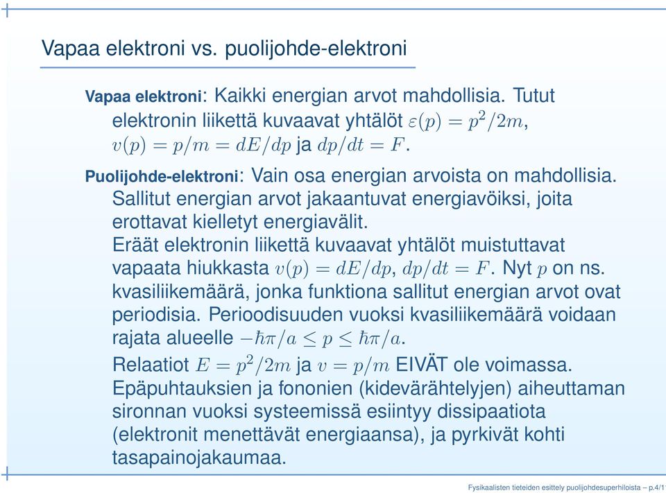 Eräät elektronin liikettä kuvaavat yhtälöt muistuttavat vapaata hiukkasta v(p) = de/dp, dp/dt = F. Nyt p on ns. kvasiliikemäärä, jonka funktiona sallitut energian arvot ovat periodisia.