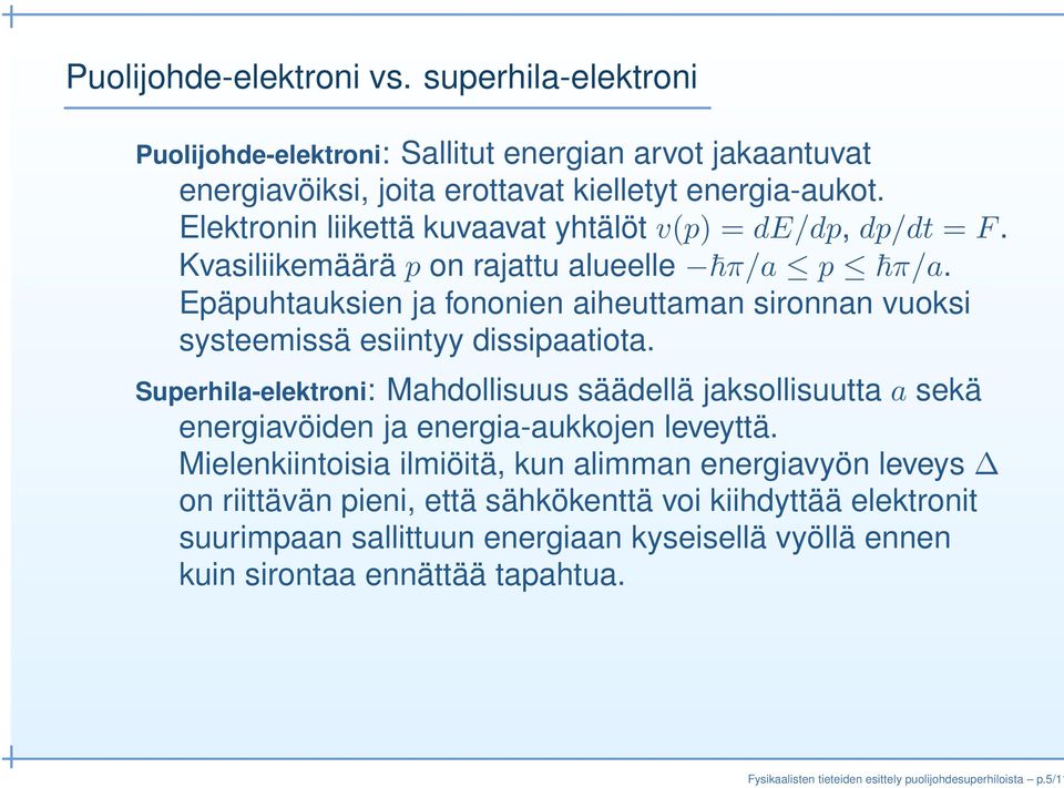 Epäpuhtauksien ja fononien aiheuttaman sironnan vuoksi systeemissä esiintyy dissipaatiota.