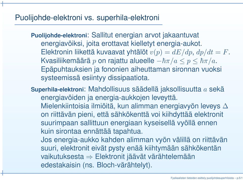 Epäpuhtauksien ja fononien aiheuttaman sironnan vuoksi systeemissä esiintyy dissipaatiota. Superhila-elektroni: Mahdollisuus säädellä jaksollisuutta a sekä energiavöiden ja energia-aukkojen leveyttä.