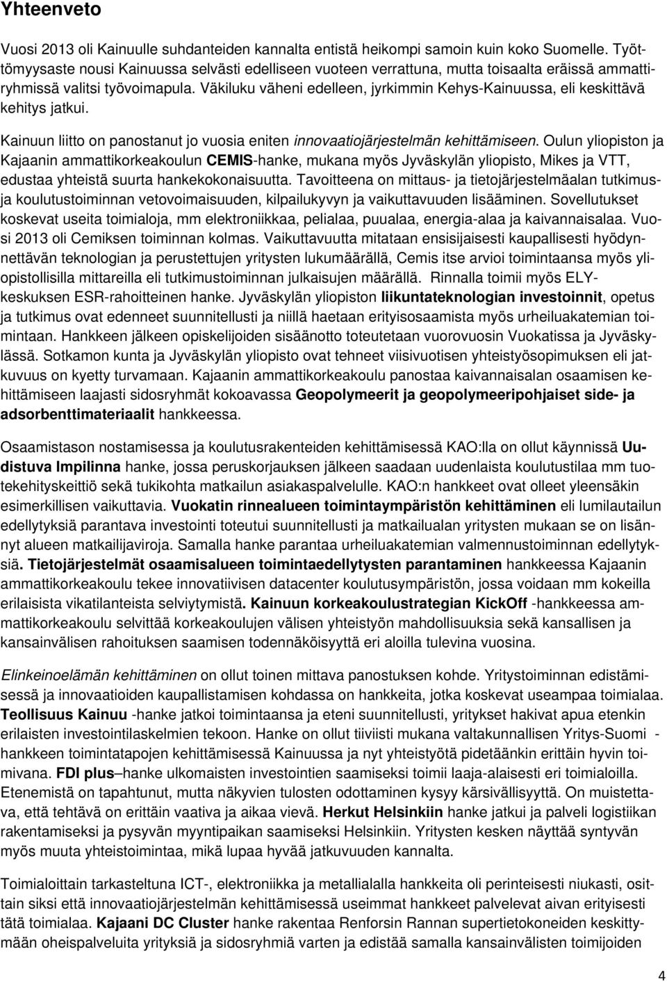 Väkiluku väheni edelleen, jyrkimmin Kehys-Kainuussa, eli keskittävä kehitys jatkui. Kainuun liitto on panostanut jo vuosia eniten innovaatiojärjestelmän kehittämiseen.