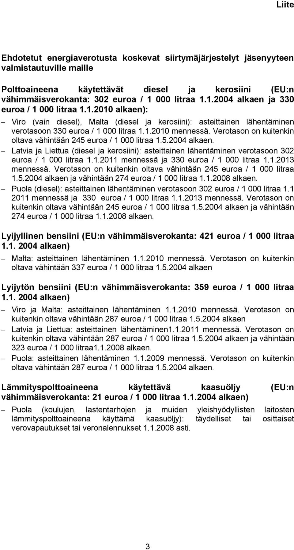 Verotason on kuitenkin oltava vähintään 245 euroa / 1 000 litraa 1.5.2004 alkaen. Latvia ja Liettua (diesel ja kerosiini): asteittainen lähentäminen verotasoon 302 euroa / 1 000 litraa 1.1.2011 mennessä ja 330 euroa / 1 000 litraa 1.