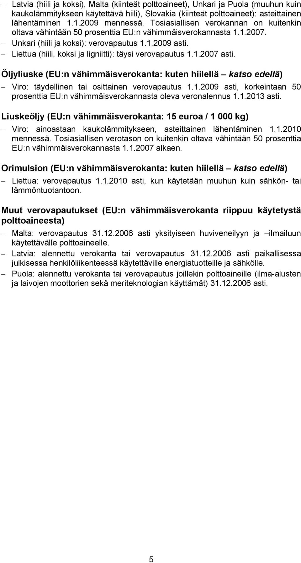 Liettua (hiili, koksi ja ligniitti): täysi verovapautus 1.1.2007 asti. Öljyliuske (EU:n vähimmäisverokanta: kuten hiilellä katso edellä) Viro: täydellinen tai osittainen verovapautus 1.1.2009 asti, korkeintaan 50 prosenttia EU:n vähimmäisverokannasta oleva veronalennus 1.