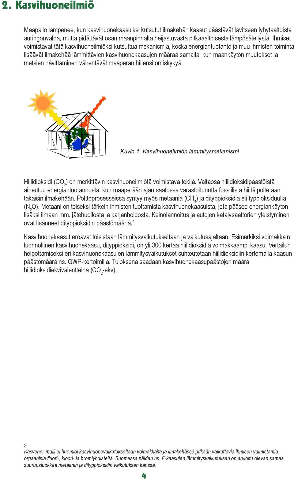 Ihmiset voimistavat tätä kasvihuoneilmiöksi kutsuttua mekanismia, koska energiantuotanto ja muu ihmisten toiminta lisäävät ilmakehää lämmittävien kasvihuonekaasujen määrää samalla, kun maankäytön