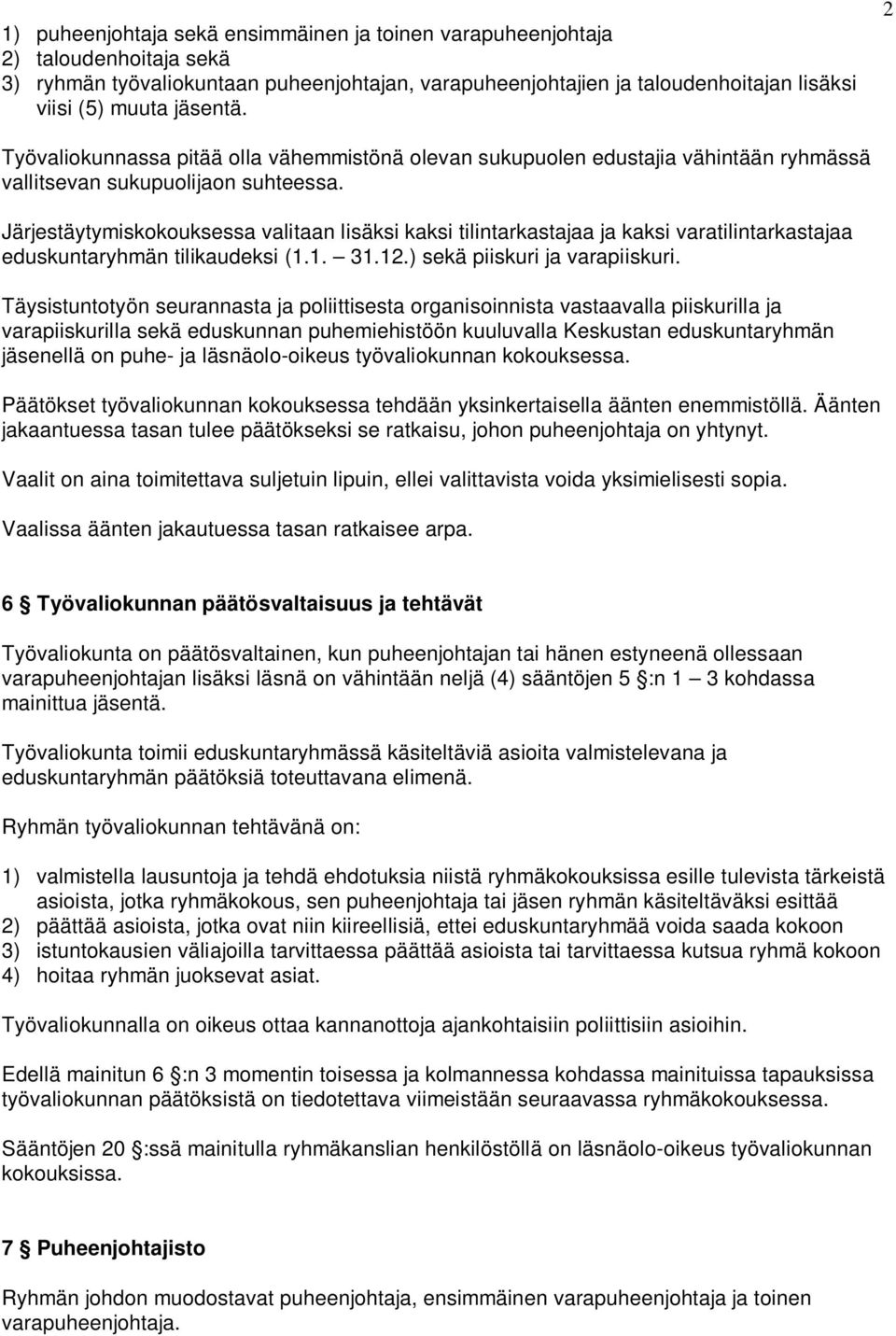 Järjestäytymiskokouksessa valitaan lisäksi kaksi tilintarkastajaa ja kaksi varatilintarkastajaa eduskuntaryhmän tilikaudeksi (1.1. 31.12.) sekä piiskuri ja varapiiskuri.