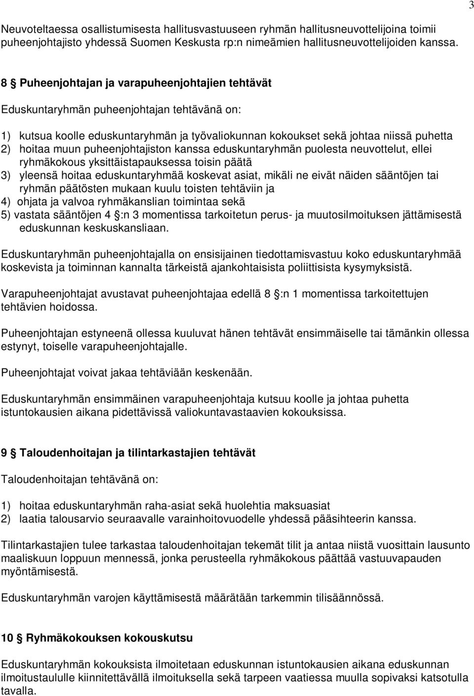 puheenjohtajiston kanssa eduskuntaryhmän puolesta neuvottelut, ellei ryhmäkokous yksittäistapauksessa toisin päätä 3) yleensä hoitaa eduskuntaryhmää koskevat asiat, mikäli ne eivät näiden sääntöjen