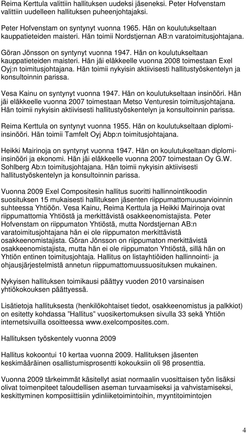 Hän jäi eläkkeelle vuonna 2008 toimestaan Exel Oyj:n toimitusjohtajana. Hän toimii nykyisin aktiivisesti hallitustyöskentelyn ja konsultoinnin parissa. Vesa Kainu on syntynyt vuonna 1947.