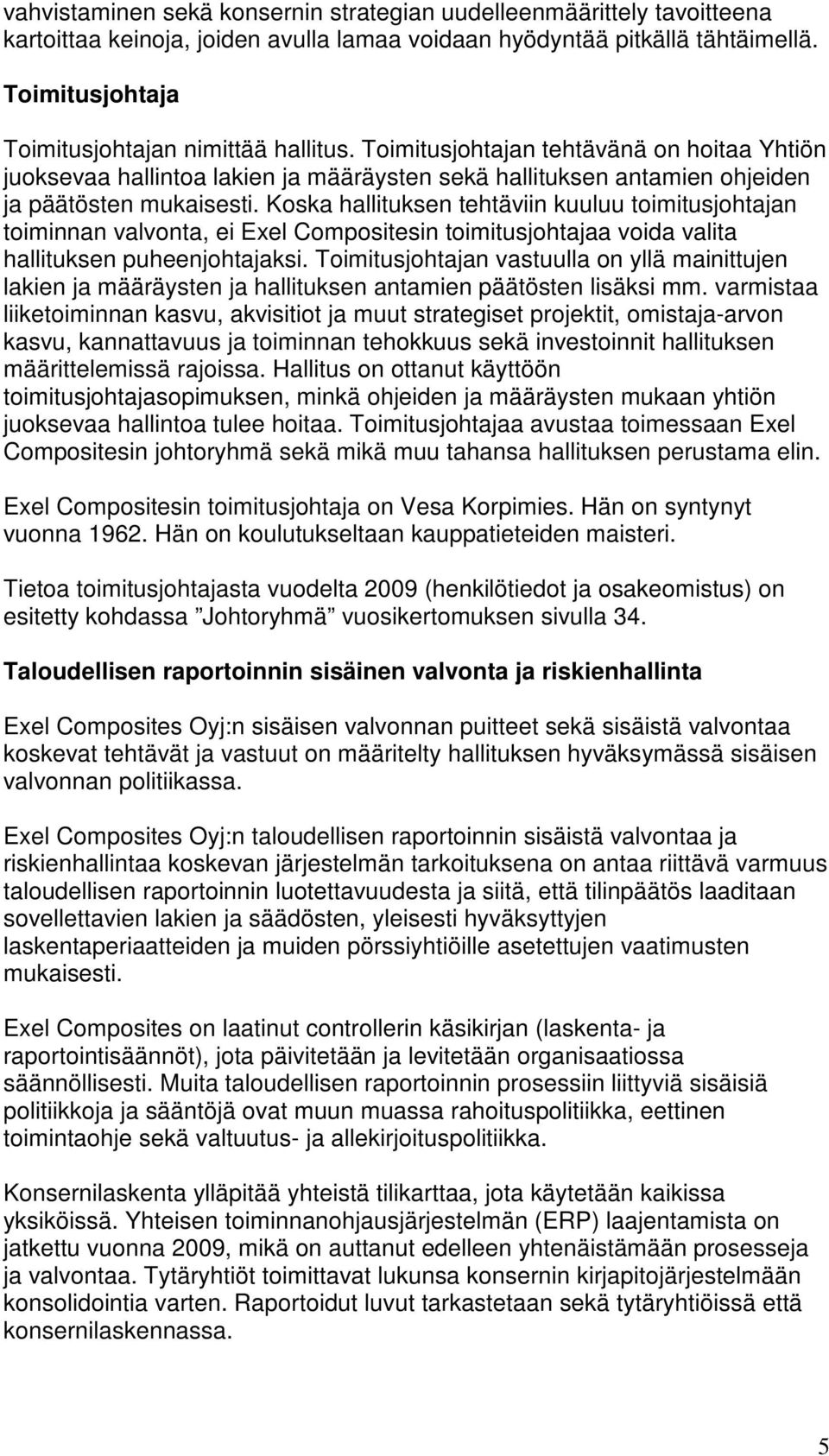 Koska hallituksen tehtäviin kuuluu toimitusjohtajan toiminnan valvonta, ei Exel Compositesin toimitusjohtajaa voida valita hallituksen puheenjohtajaksi.