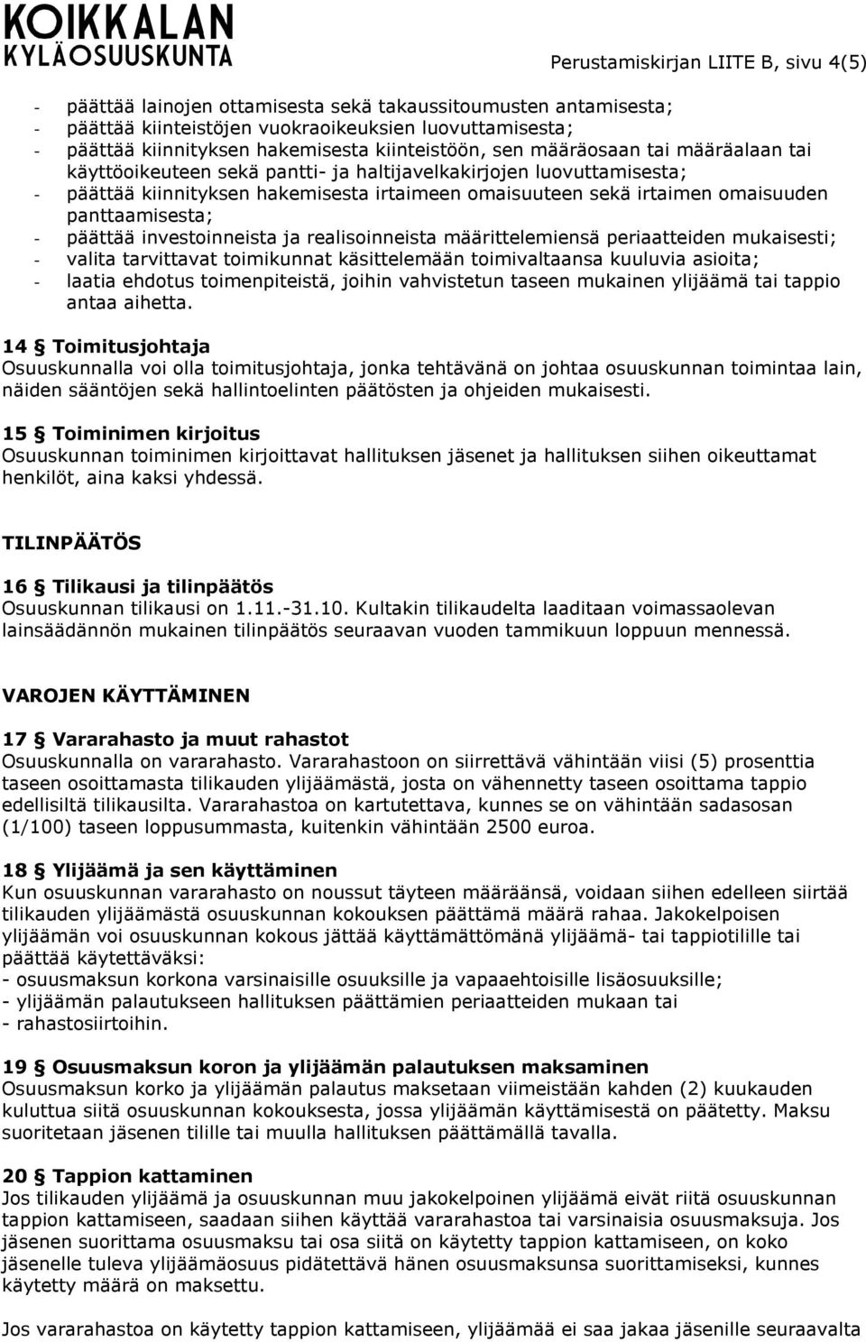 panttaamisesta; - päättää investoinneista ja realisoinneista määrittelemiensä periaatteiden mukaisesti; - valita tarvittavat toimikunnat käsittelemään toimivaltaansa kuuluvia asioita; - laatia