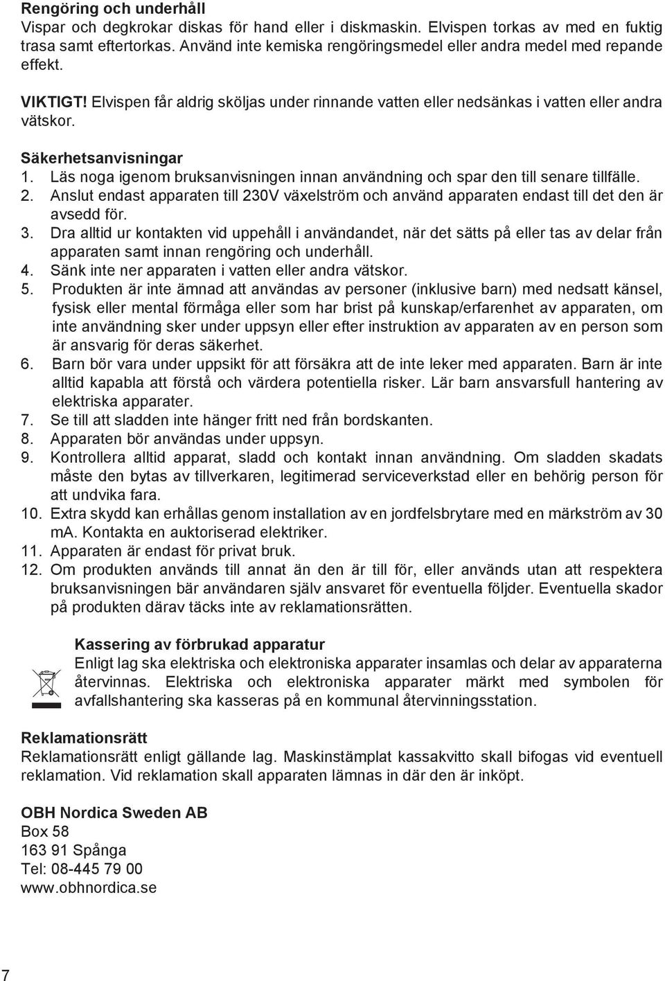 Säkerhetsanvisningar 1. Läs noga igenom bruksanvisningen innan användning och spar den till senare tillfälle. 2.