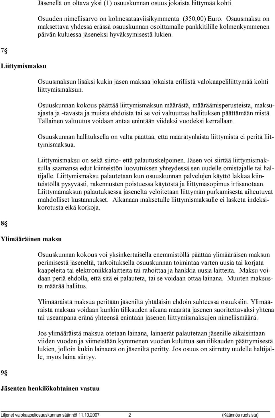 7 Liittymismaksu 8 Ylimääräinen maksu 9 Osuusmaksun lisäksi kukin jäsen maksaa jokaista erillistä valokaapeliliittymää kohti liittymismaksun.