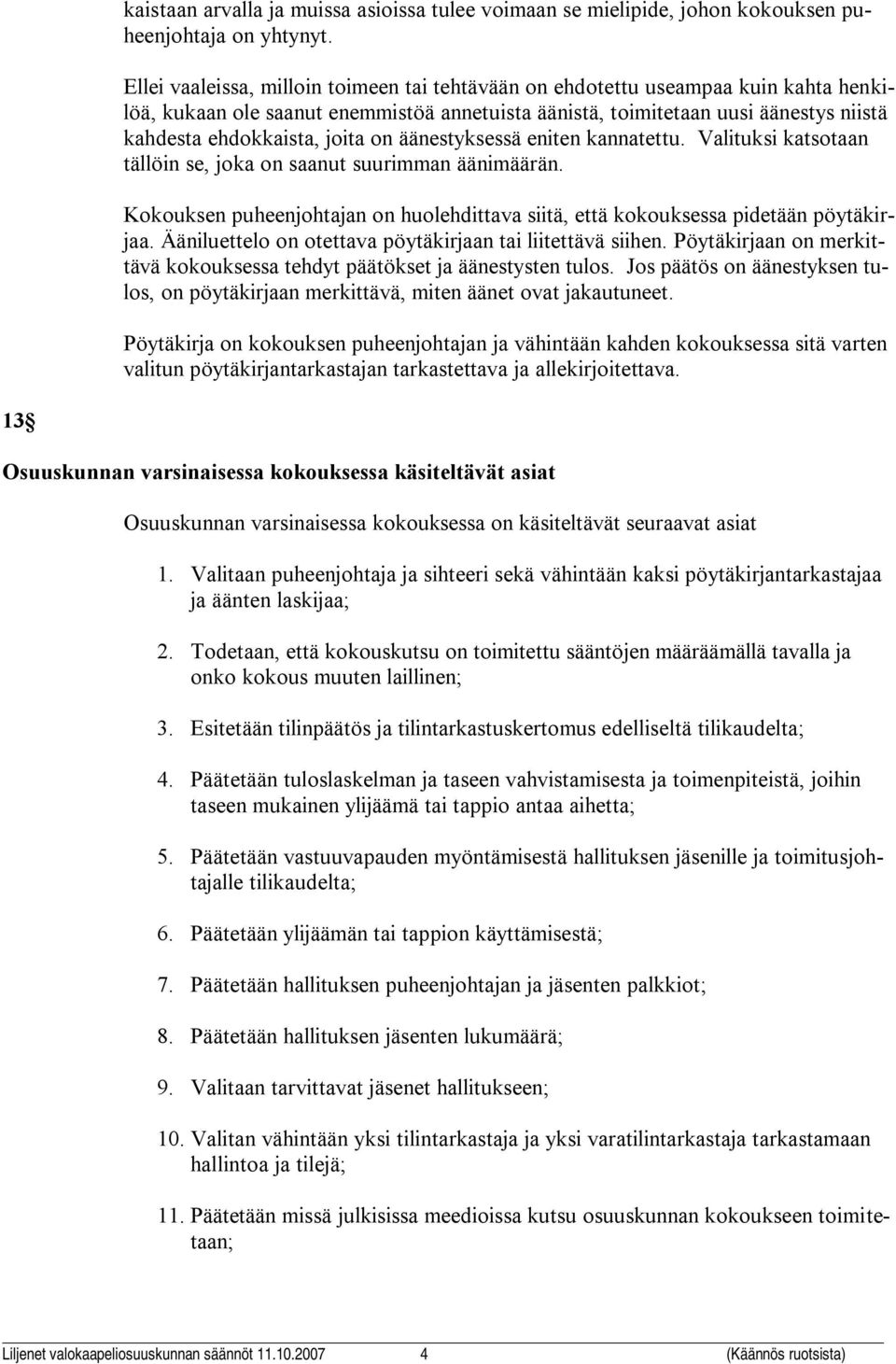 on äänestyksessä eniten kannatettu. Valituksi katsotaan tällöin se, joka on saanut suurimman äänimäärän. Kokouksen puheenjohtajan on huolehdittava siitä, että kokouksessa pidetään pöytäkirjaa.