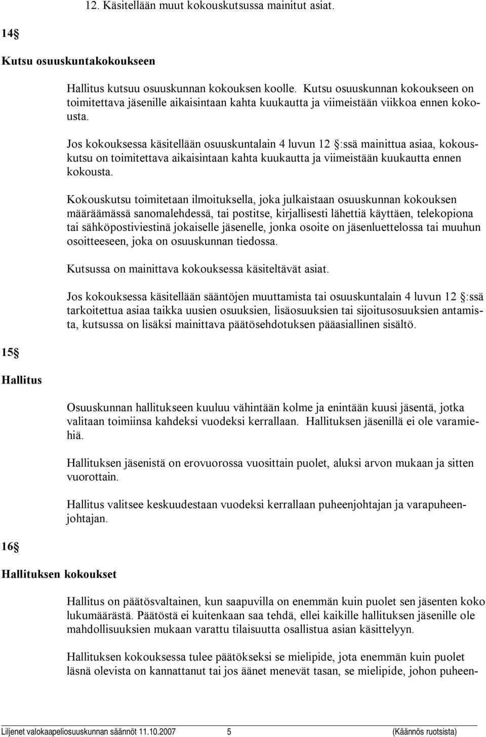 Jos kokouksessa käsitellään osuuskuntalain 4 luvun 12 :ssä mainittua asiaa, kokouskutsu on toimitettava aikaisintaan kahta kuukautta ja viimeistään kuukautta ennen kokousta.