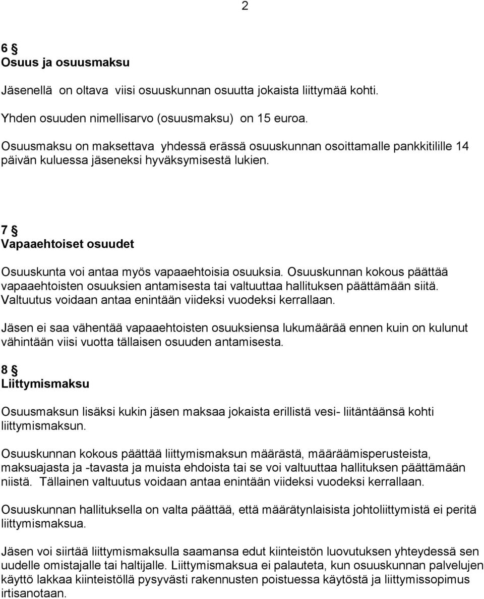 7 Vapaaehtoiset osuudet Osuuskunta voi antaa myös vapaaehtoisia osuuksia. Osuuskunnan kokous päättää vapaaehtoisten osuuksien antamisesta tai valtuuttaa hallituksen päättämään siitä.