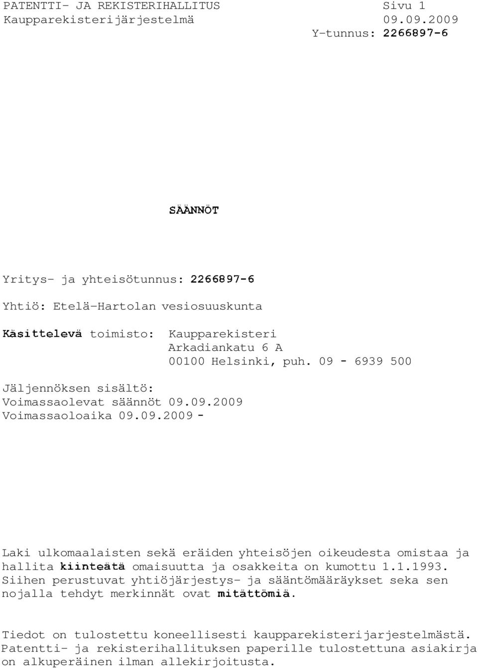 09-6939 500 Jäljennöksen sisältö: Voimassaolevat säännöt 09.09.2009 Voimassaoloaika 09.09.2009 - Laki ulkomaalaisten sekä eräiden yhteisöjen oikeudesta omistaa ja hallita kiinteäta omaisuutta ja osakkeita on kumottu 1.