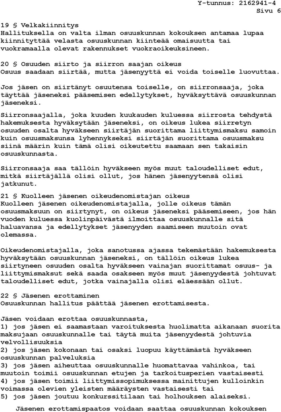 Jos jäsen on siirtänyt osuutensa toiselle, on siirronsaaja, joka täyttää jäseneksi pääsemisen edellytykset, hyväksyttävä osuuskunnan jäseneksi.