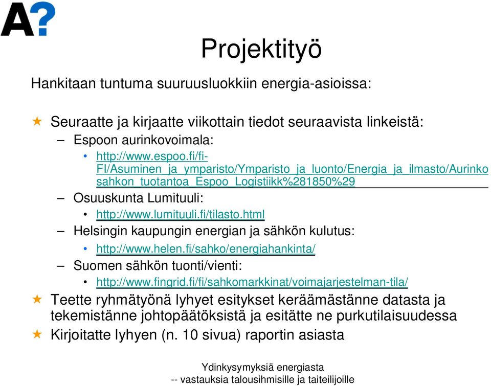 html Helsingin kaupungin energian ja sähkön kulutus: http://www.helen.fi/sahko/energiahankinta/ Suomen sähkön tuonti/vienti: http://www.fingrid.