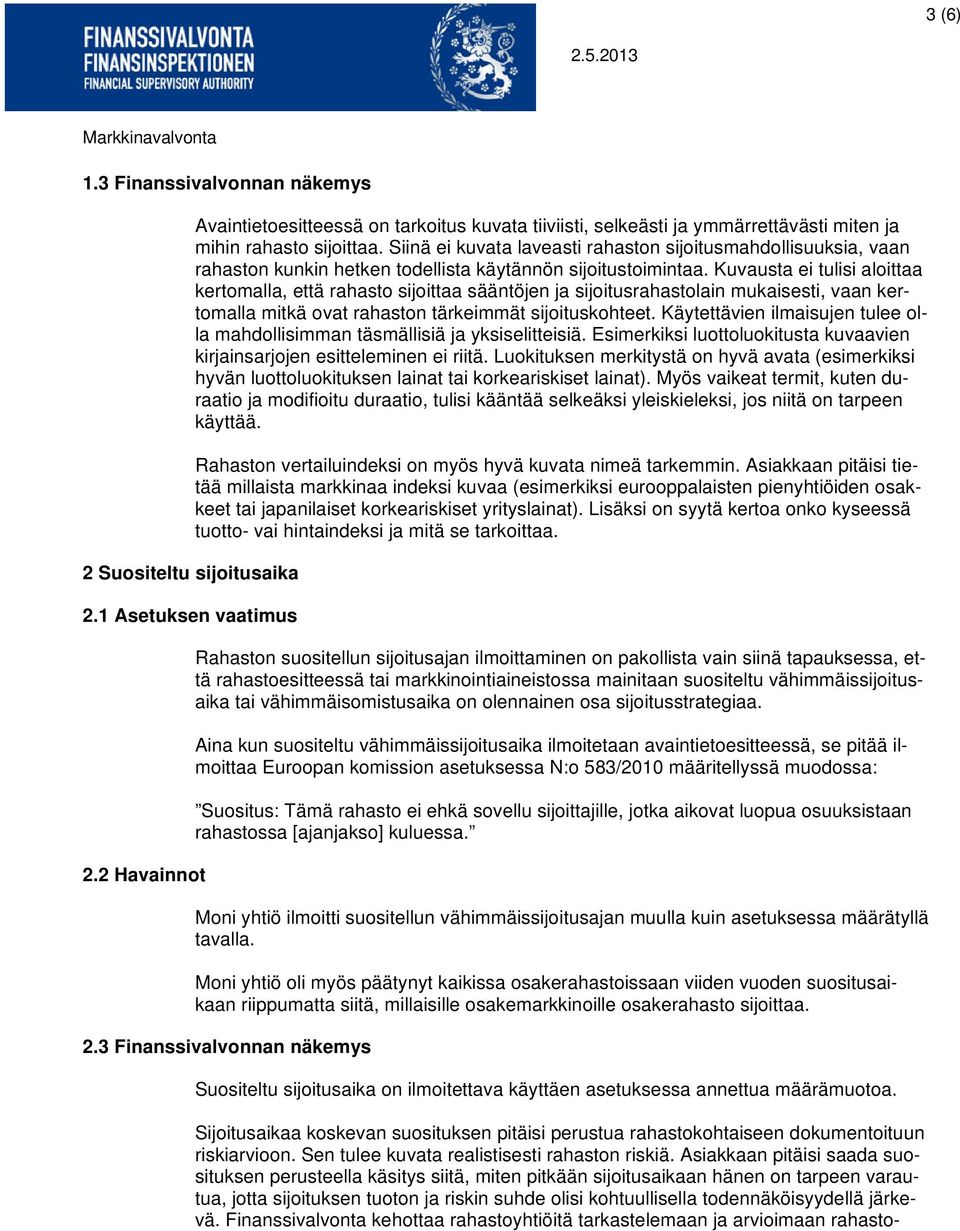 Siinä ei kuvata laveasti rahaston sijoitusmahdollisuuksia, vaan rahaston kunkin hetken todellista käytännön sijoitustoimintaa.