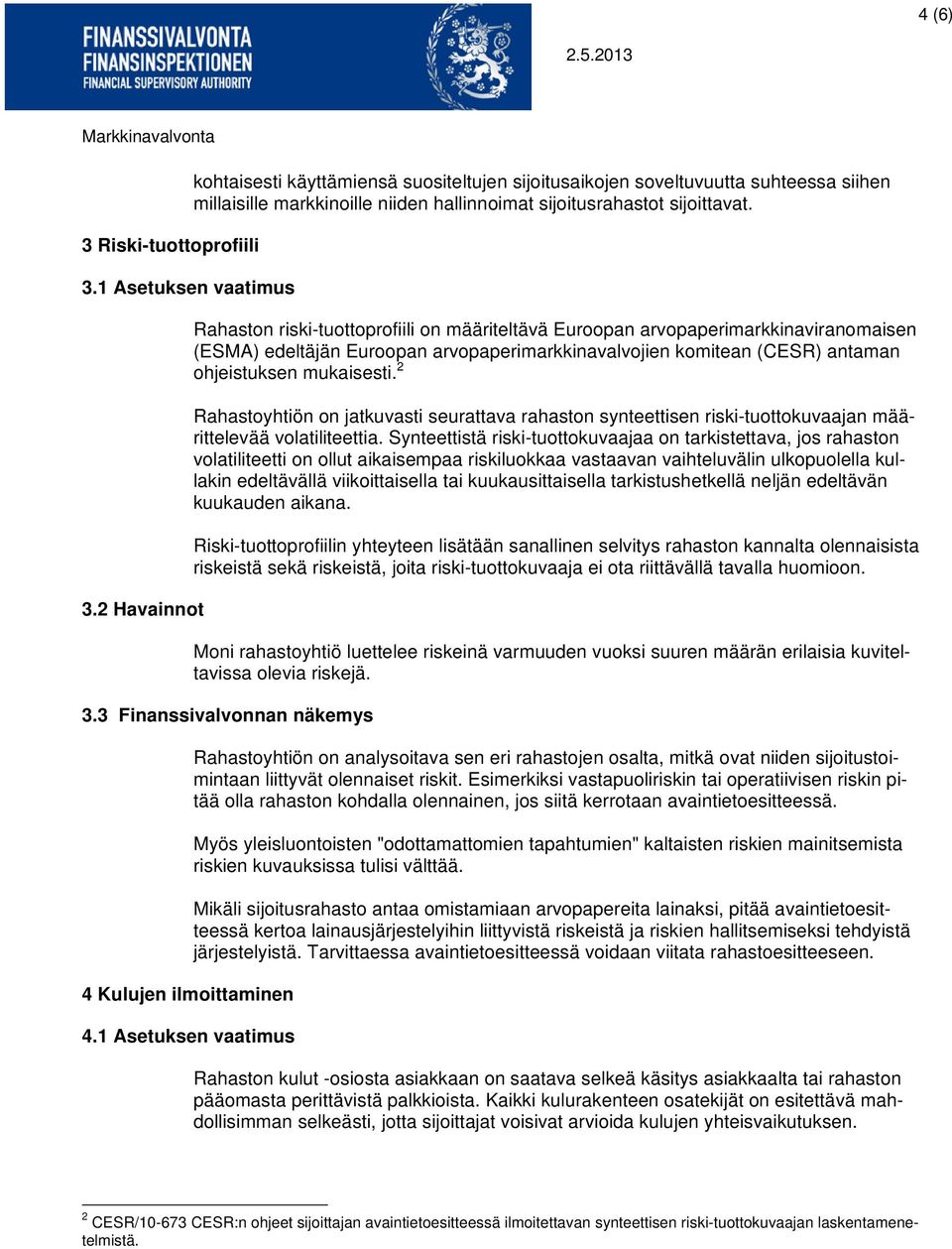 Rahaston riski-tuottoprofiili on määriteltävä Euroopan arvopaperimarkkinaviranomaisen (ESMA) edeltäjän Euroopan arvopaperimarkkinavalvojien komitean (CESR) antaman ohjeistuksen mukaisesti.