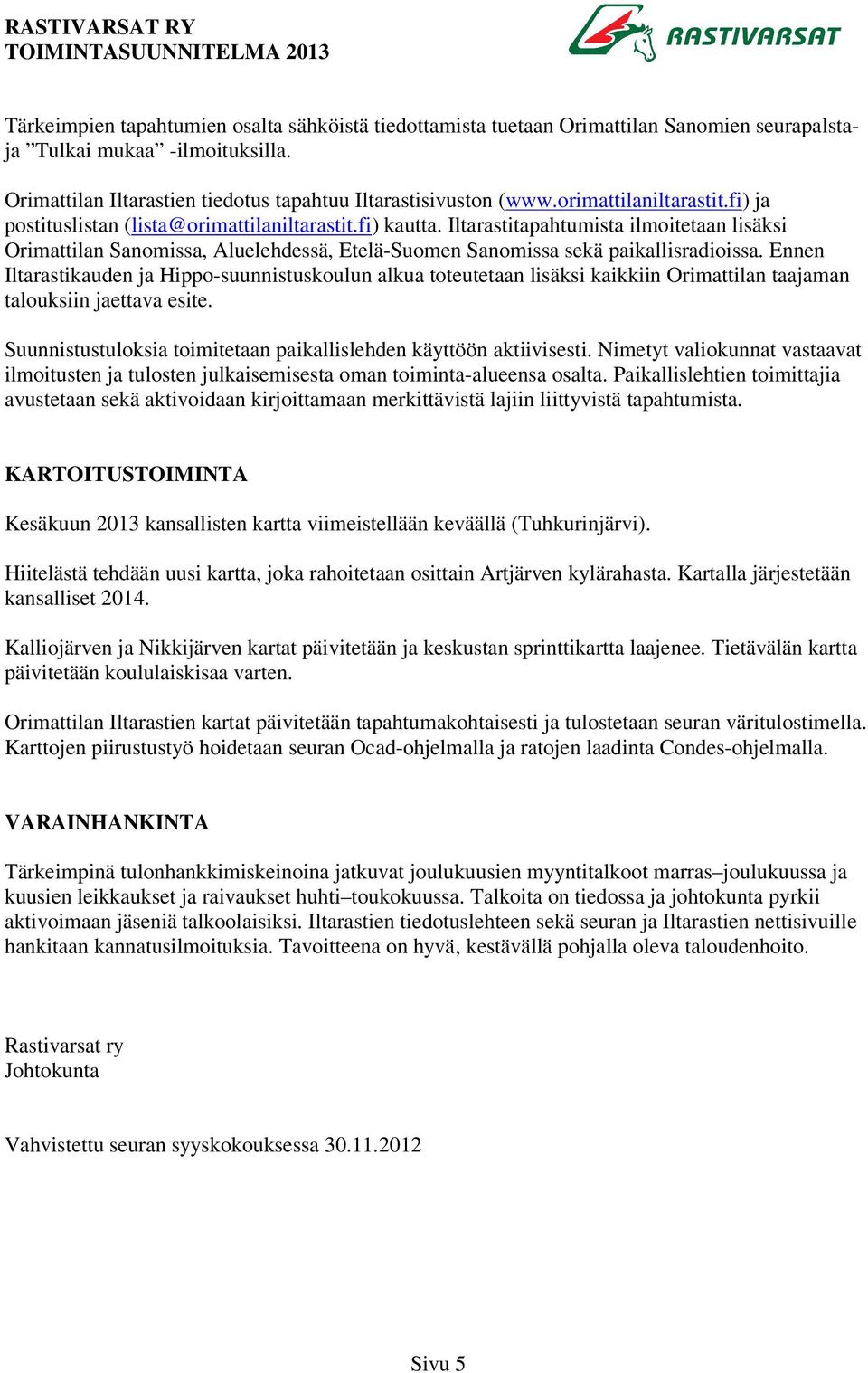 Iltarastitapahtumista ilmoitetaan lisäksi Orimattilan Sanomissa, Aluelehdessä, Etelä-Suomen Sanomissa sekä paikallisradioissa.