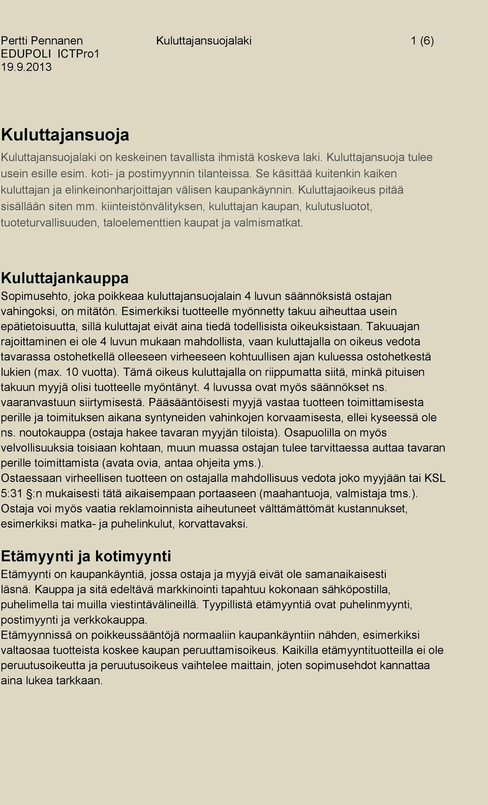 kiinteistönvälityksen, kuluttajan kaupan, kulutusluotot, tuoteturvallisuuden, taloelementtien kaupat ja valmismatkat.