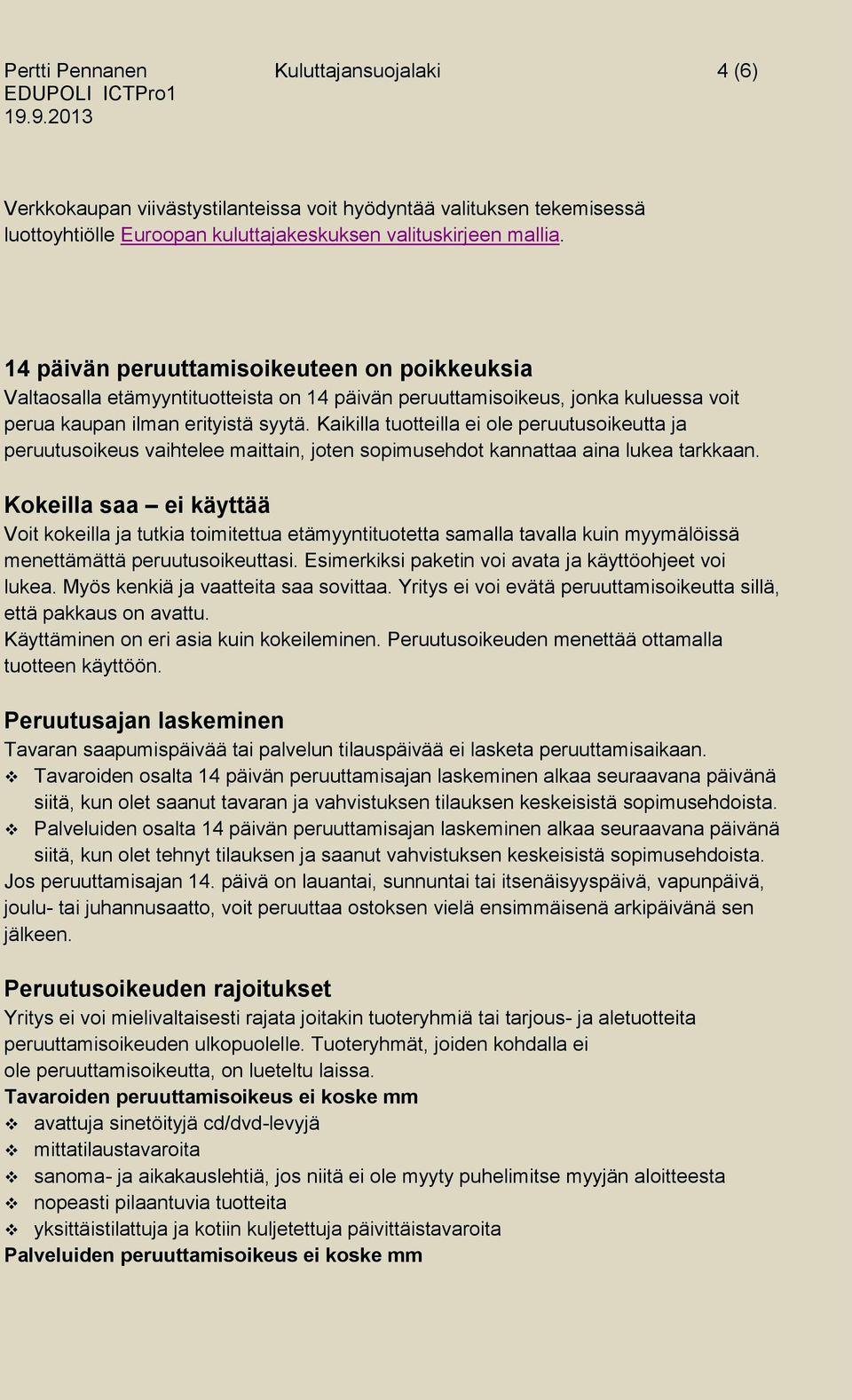 Kaikilla tuotteilla ei ole peruutusoikeutta ja peruutusoikeus vaihtelee maittain, joten sopimusehdot kannattaa aina lukea tarkkaan.