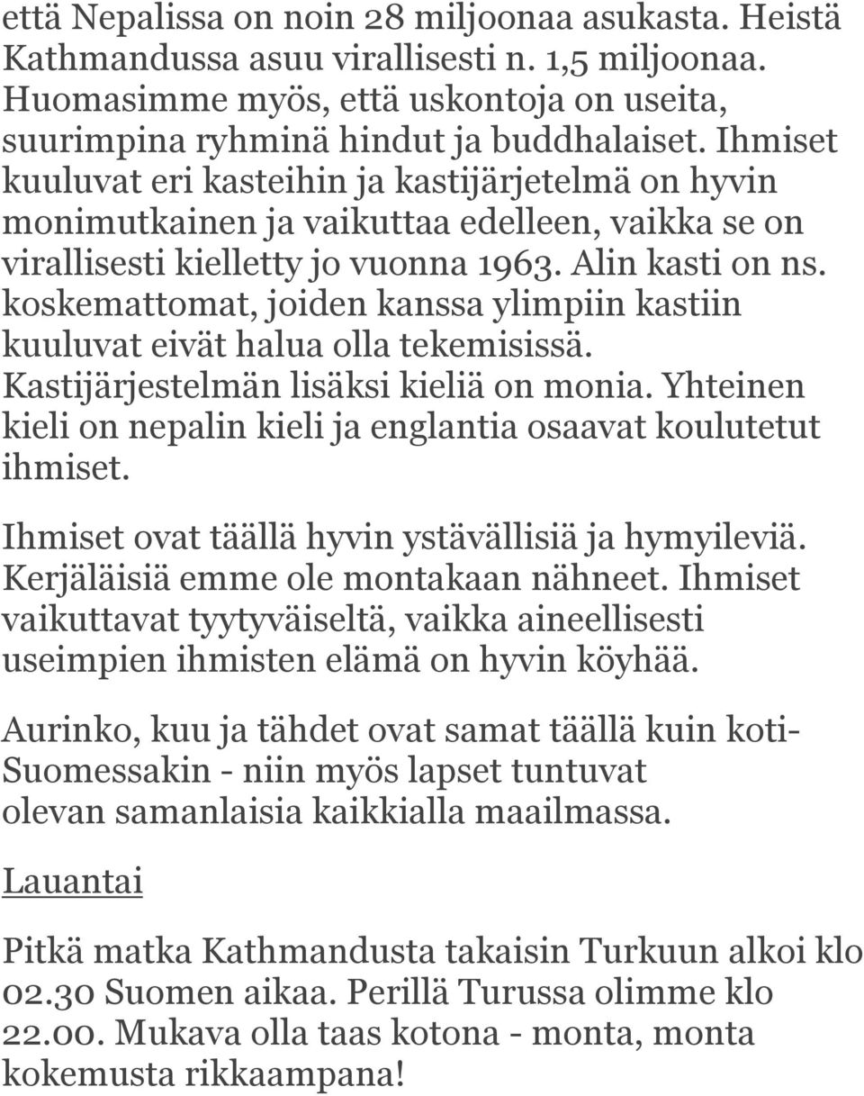 koskemattomat, joiden kanssa ylimpiin kastiin kuuluvat eivät halua olla tekemisissä. Kastijärjestelmän lisäksi kieliä on monia. Yhteinen kieli on nepalin kieli ja englantia osaavat koulutetut ihmiset.