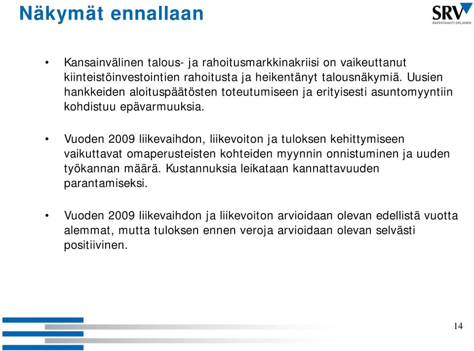 Vuoden 2009 liikevaihdon, liikevoiton ja tuloksen kehittymiseen vaikuttavat omaperusteisten kohteiden myynnin onnistuminen ja uuden työkannan määrä.