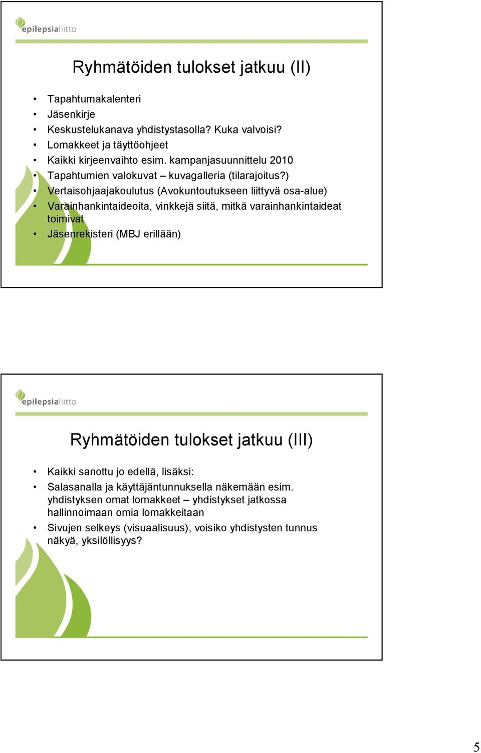 ) Vertaisohjaajakoulutus (Avokuntoutukseen liittyvä osa-alue) Varainhankintaideoita, vinkkejä siitä, mitkä varainhankintaideat toimivat Jäsenrekisteri (MBJ erillään)