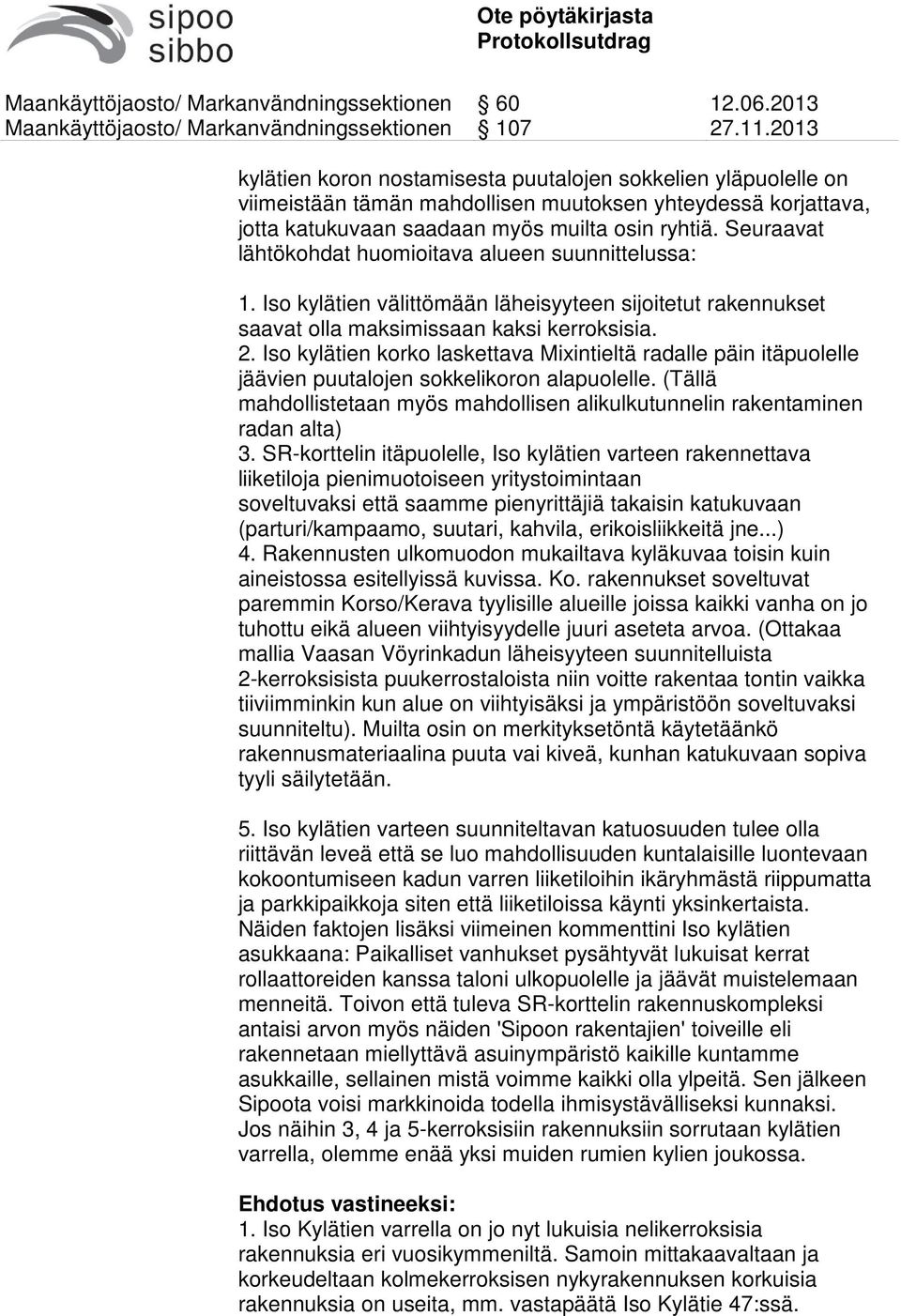 Iso kylätien korko laskettava Mixintieltä radalle päin itäpuolelle jäävien puutalojen sokkelikoron alapuolelle. (Tällä mahdollistetaan myös mahdollisen alikulkutunnelin rakentaminen radan alta) 3.