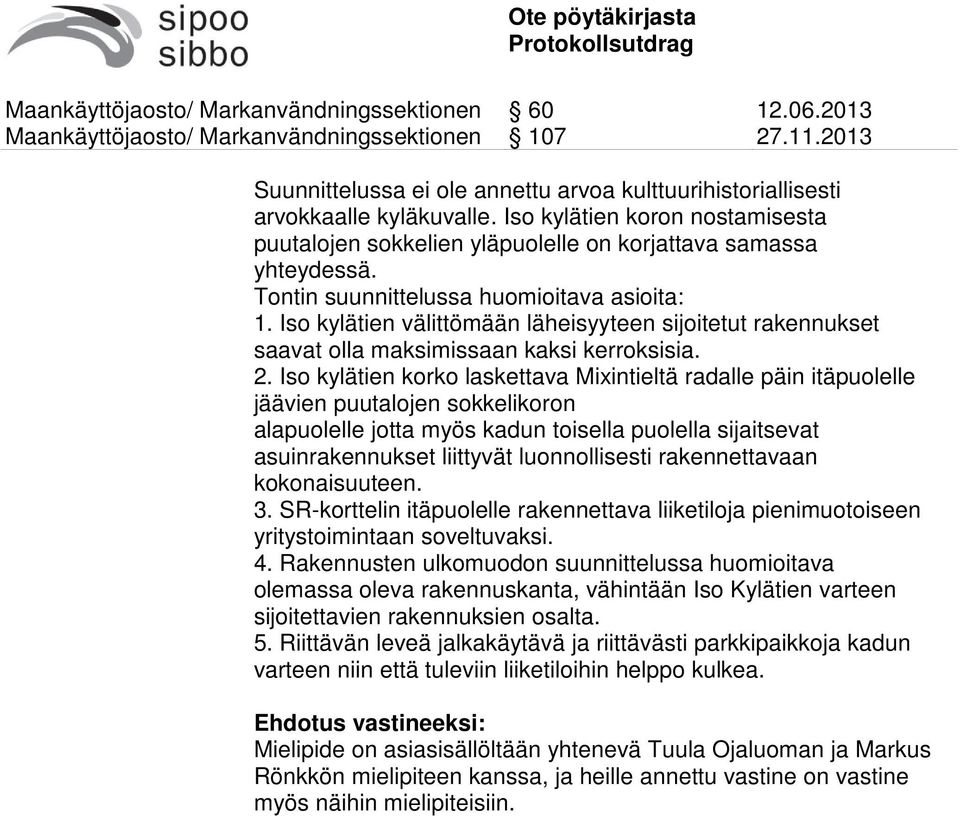 Iso kylätien korko laskettava Mixintieltä radalle päin itäpuolelle jäävien puutalojen sokkelikoron alapuolelle jotta myös kadun toisella puolella sijaitsevat asuinrakennukset liittyvät luonnollisesti