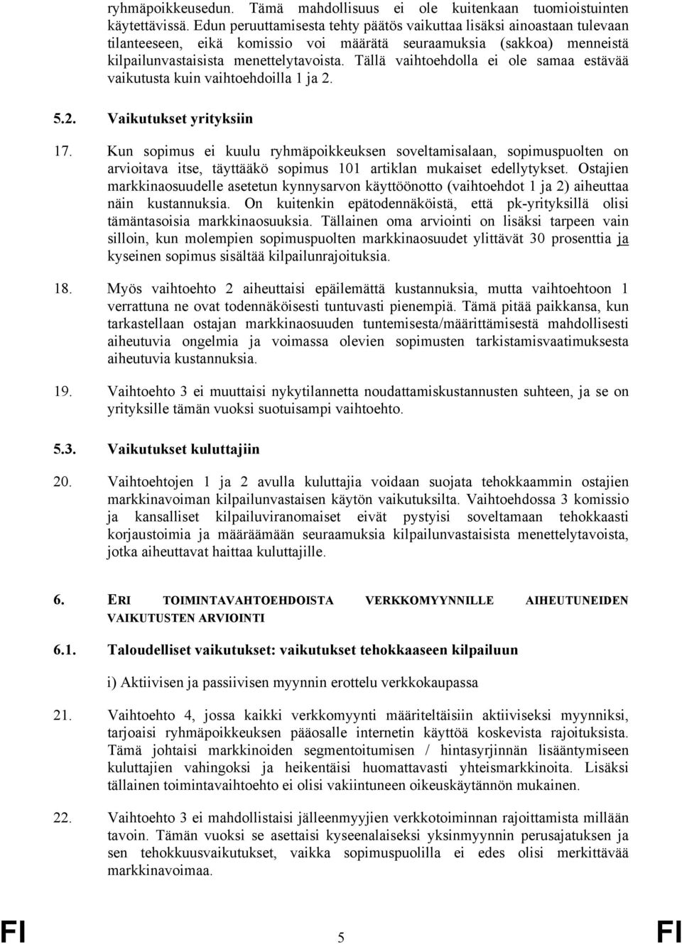 Tällä vaihtoehdolla ei ole samaa estävää vaikutusta kuin vaihtoehdoilla 1 ja 2. 5.2. Vaikutukset yrityksiin 17.