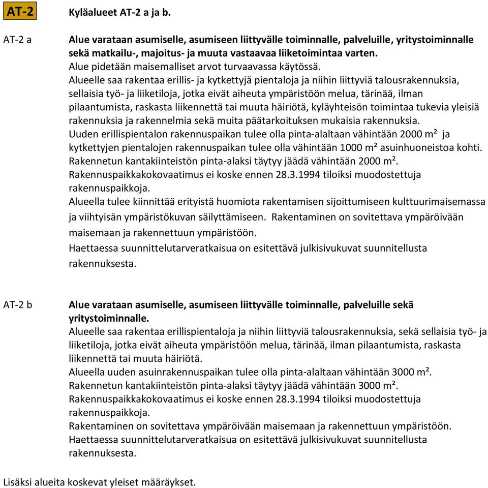 Alueelle saa rakentaa erillis- ja kytkettyjä pientaloja ja niihin liittyviä talousrakennuksia, sellaisia työ- ja liiketiloja, jotka eivät aiheuta ympäristöön melua, tärinää, ilman pilaantumista,