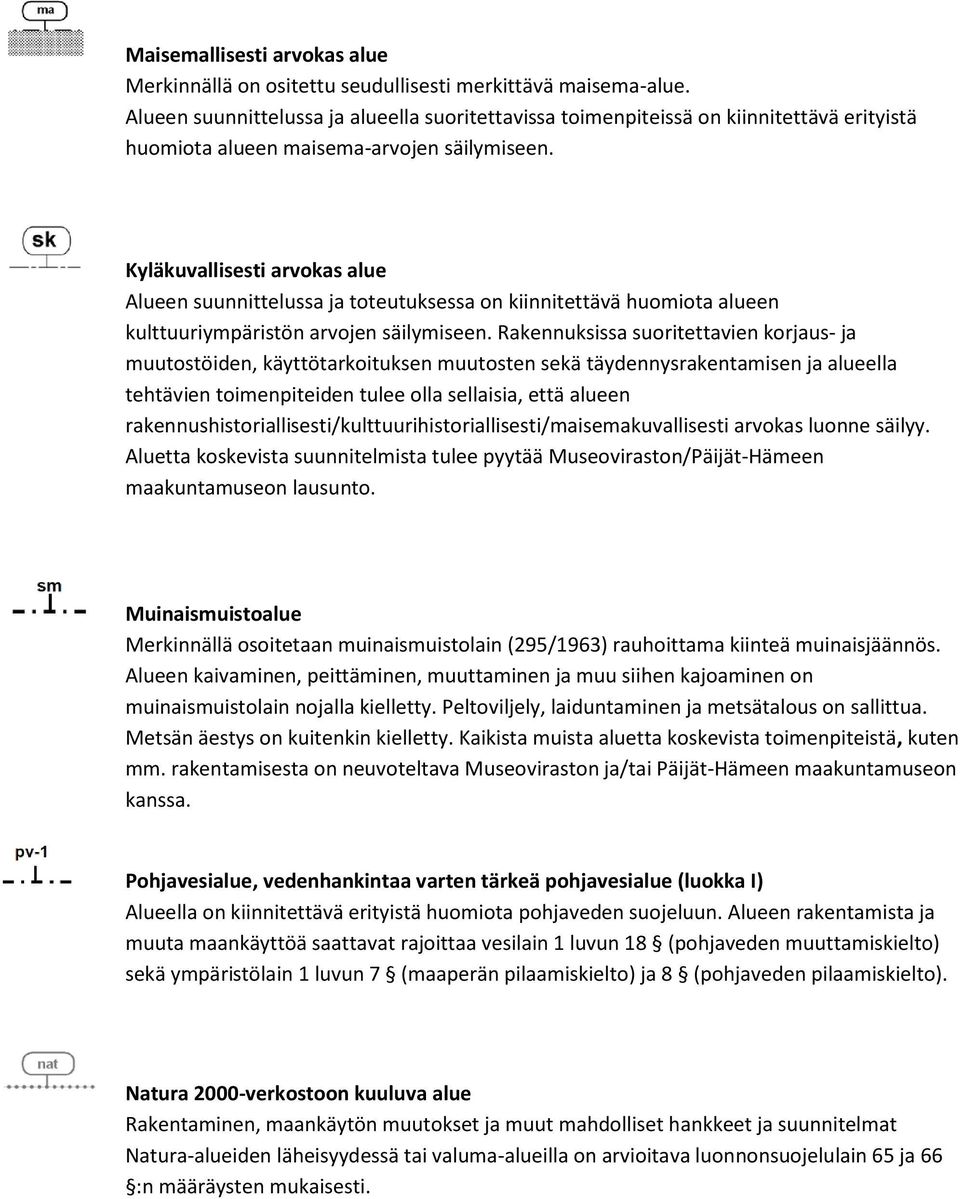 Kyläkuvallisesti arvokas alue Alueen suunnittelussa ja toteutuksessa on kiinnitettävä huomiota alueen kulttuuriympäristön arvojen säilymiseen.