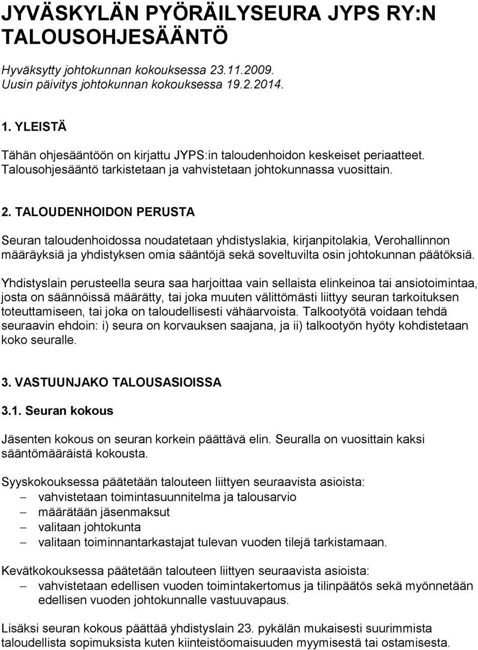 TALOUDENHOIDON PERUSTA Seuran taloudenhoidossa noudatetaan yhdistyslakia, kirjanpitolakia, Verohallinnon määräyksiä ja yhdistyksen omia sääntöjä sekä soveltuvilta osin johtokunnan päätöksiä.