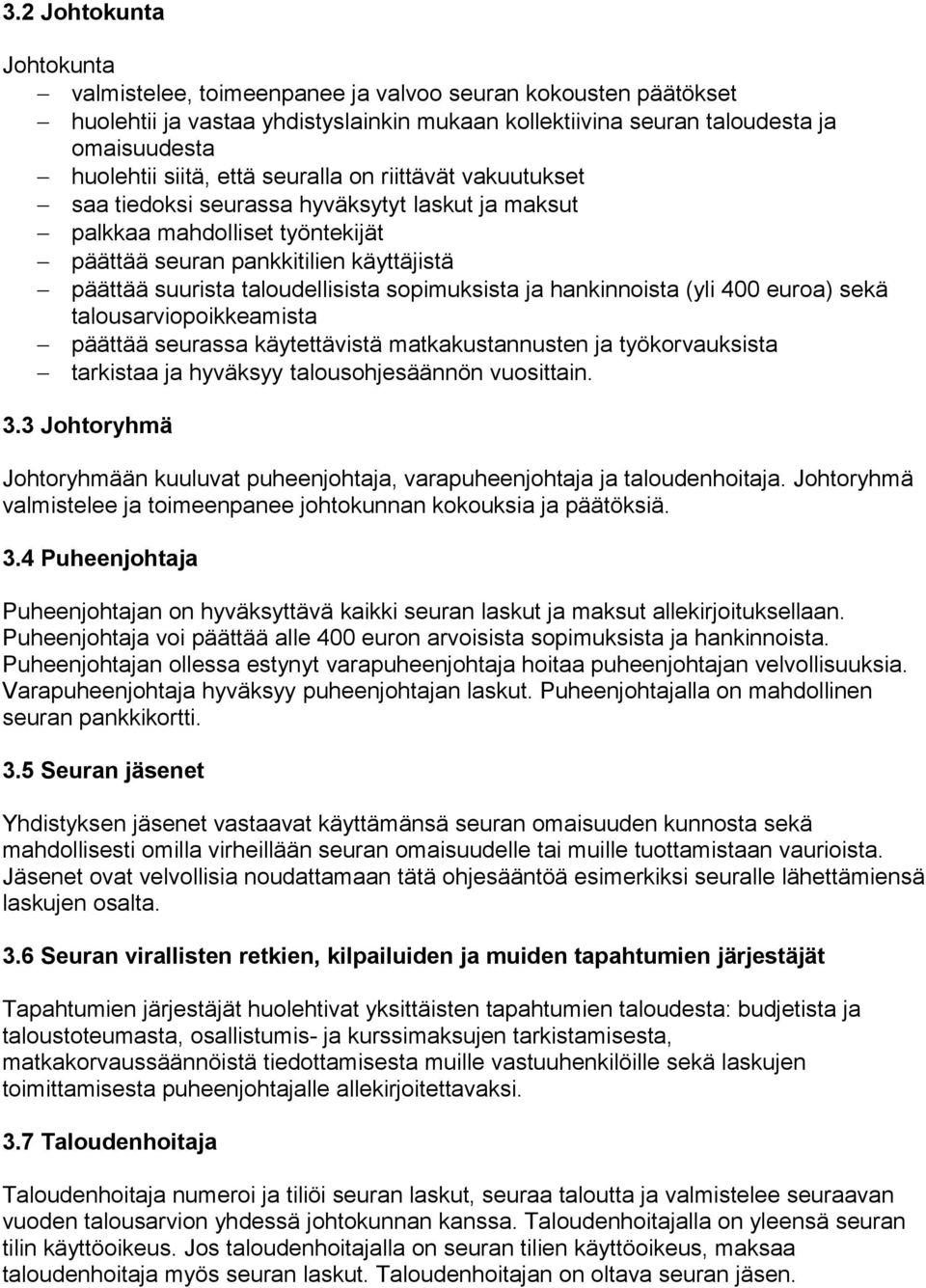 sopimuksista ja hankinnoista (yli 400 euroa) sekä talousarviopoikkeamista päättää seurassa käytettävistä matkakustannusten ja työkorvauksista tarkistaa ja hyväksyy talousohjesäännön vuosittain. 3.