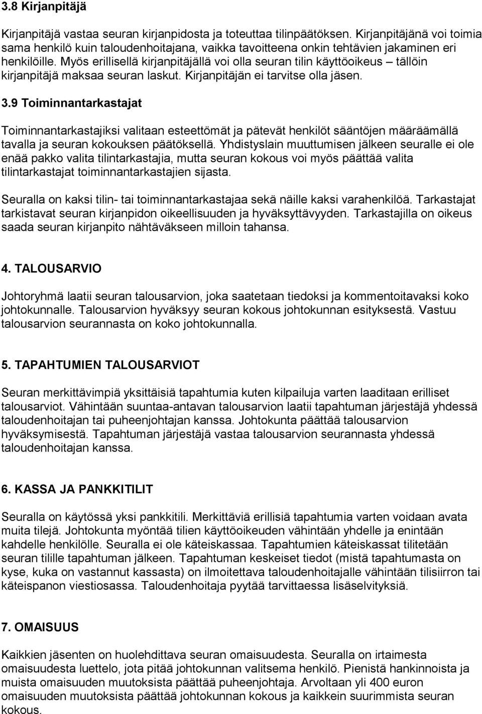 Myös erillisellä kirjanpitäjällä voi olla seuran tilin käyttöoikeus tällöin kirjanpitäjä maksaa seuran laskut. Kirjanpitäjän ei tarvitse olla jäsen. 3.