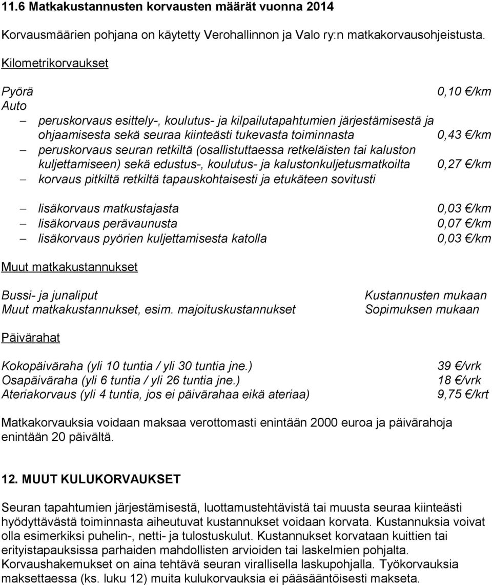 seuran retkiltä (osallistuttaessa retkeläisten tai kaluston kuljettamiseen) sekä edustus-, koulutus- ja kalustonkuljetusmatkoilta 0,27 /km korvaus pitkiltä retkiltä tapauskohtaisesti ja etukäteen