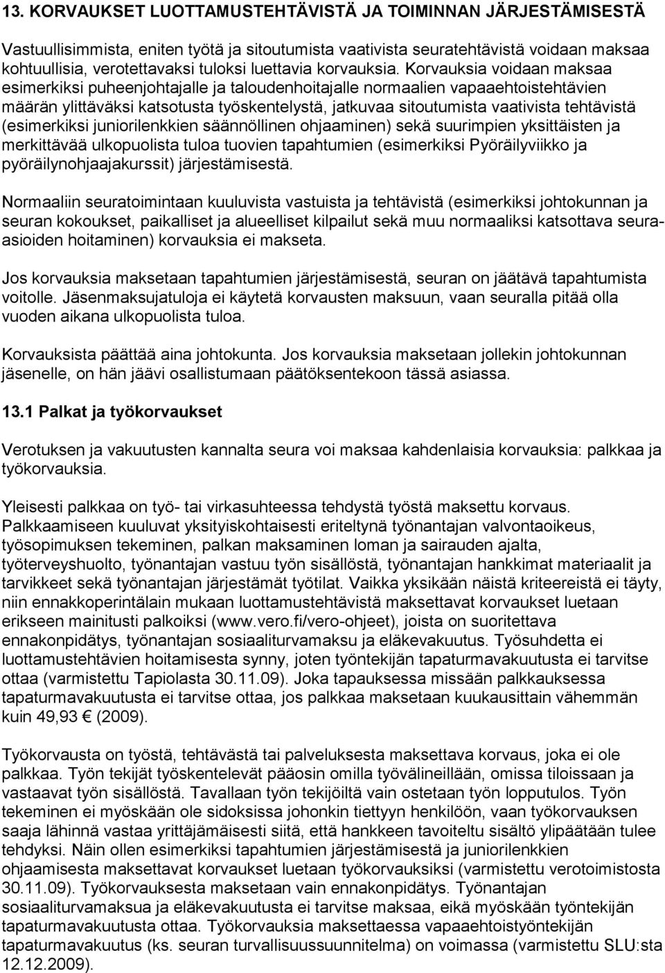 Korvauksia voidaan maksaa esimerkiksi puheenjohtajalle ja taloudenhoitajalle normaalien vapaaehtoistehtävien määrän ylittäväksi katsotusta työskentelystä, jatkuvaa sitoutumista vaativista tehtävistä