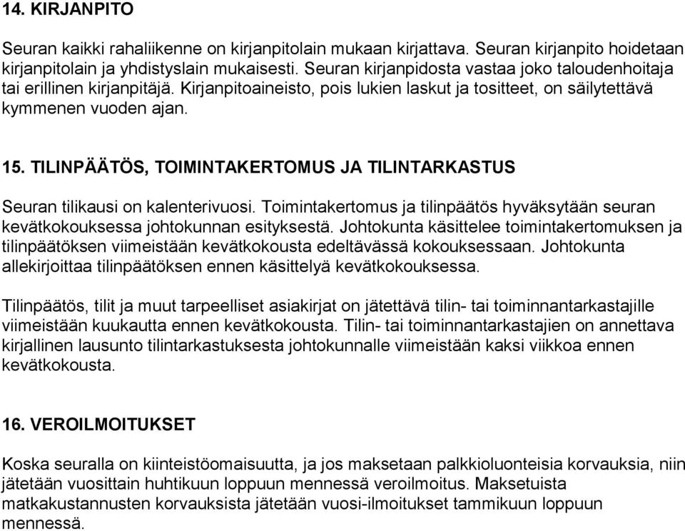 TILINPÄÄTÖS, TOIMINTAKERTOMUS JA TILINTARKASTUS Seuran tilikausi on kalenterivuosi. Toimintakertomus ja tilinpäätös hyväksytään seuran kevätkokouksessa johtokunnan esityksestä.